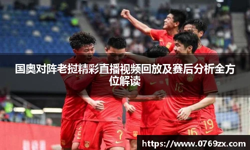 国奥对阵老挝精彩直播视频回放及赛后分析全方位解读