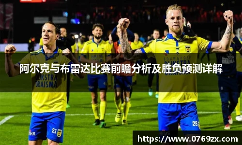 阿尔克与布雷达比赛前瞻分析及胜负预测详解