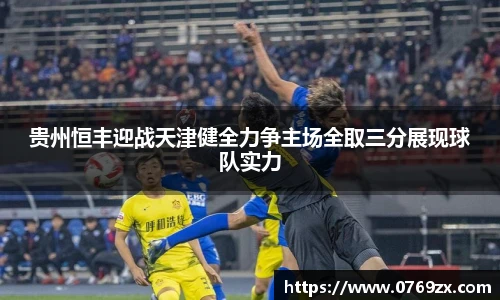 贵州恒丰迎战天津健全力争主场全取三分展现球队实力